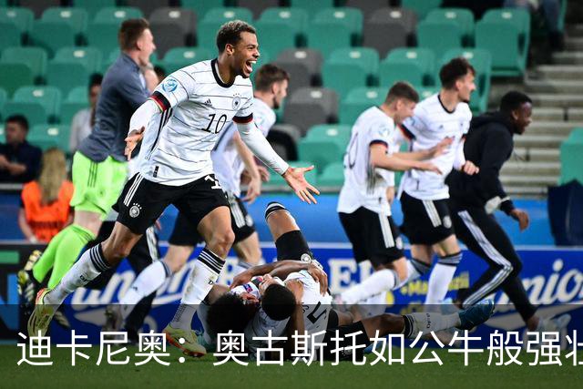 迪卡尼奥：奥古斯托如公牛般强壮；国米球员回夺球权能力不足